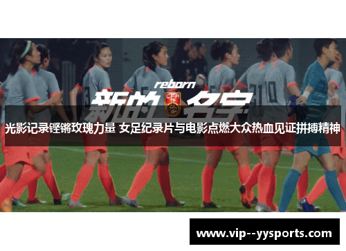 光影记录铿锵玫瑰力量 女足纪录片与电影点燃大众热血见证拼搏精神