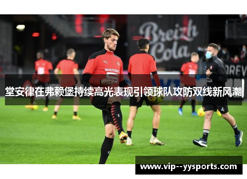 堂安律在弗赖堡持续高光表现引领球队攻防双线新风潮