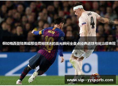 假如梅西登陆英超那些震撼球迷的高光瞬间全盘点经典进球与统治级表现 假如梅西登陆英超那些震撼球迷的高光瞬间全盘点经典进球与统治级表现